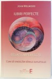 IUBIRI PERFECTE - RELATII IMPERFECTE - CUM SA VINDECAM RANILE SUFLETULUI de JOHN WELWOOD , 2018