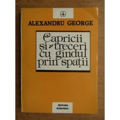 Alexandru George - Capricii si treceri cu gandul prin spatii