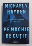 PE MUCHIE DE CUTIT - SERVICIILE SECRETE AMERICANE IN EPOCA TERORII de MICHAEL V. HAYDEN , 2018