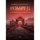 Pompeji - A pusztul&aacute;s var&aacute;zsa - Gabriel Zuchtriegel
