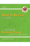 How to Revise for GCSE: Study Skills &amp; Planner - from CGP, t