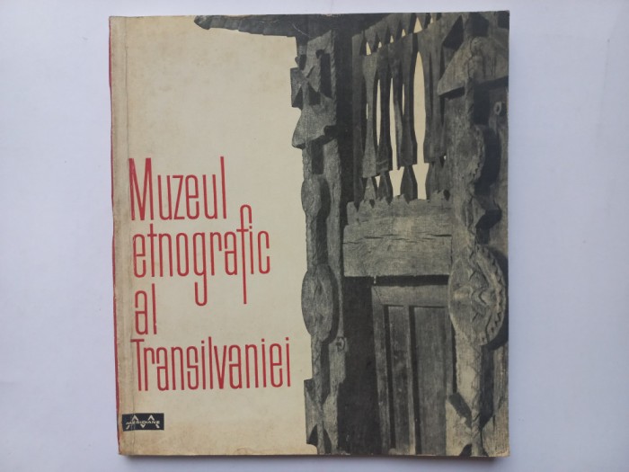 MUZEUL ETNOGRAFIC AL TRANSILVANIEI - CLUJ - TEXT DE VALERIU BUTURA. TIRAJ MIC