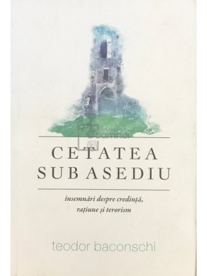 Teodor Baconschi - Cetatea sub asediu (Editia: 2016) foto