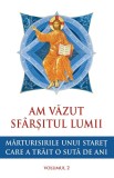Am Văzut Sf&acirc;rșitul Lumii. Mărturisirile Unui Stareț Care A Trăit O Sută De Ani Vol.2, - Editura Sophia