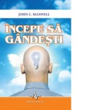 Incepe sa gandesti - John C. Maxwell