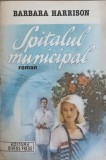 Spitalul Municipal - Barbara Harrison, DIVERS-PRESS 1992, Roman, 575 Pagini, Coperta Necartonata