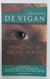 NIMIC NU SE OPUNE NOPTII de DELPHINE DE VIGAN , 2017, COPERTA CU URME DE INDOIRE