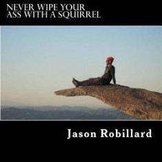 Never Wipe Your Ass with a Squirrel: A Trail Running, Ultramarathon, and Wilderness Survival Guide for Weird Folks