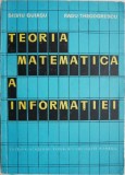Teoria Matematica a Informatiei - Silviu Guiasu, Radu Theodorescu - Matematica, Stiinta