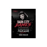 Dark City Dames: The Women Who Defined Film Noir (Revised and Expanded Edition)