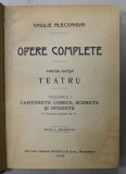 VASILE ALECSANDRI , OPERE COMPLETE , PARTEA INTAI : TEATRU , VOLUMUL I : CANTONETE COMICE , SCENETE SI OPERETE , 1903