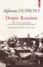 Despre Romania. Texte urmate de corespondenta cu Emil Cioran, Mircea Eliade, Eugene Ionesco, Alphonse Dupront