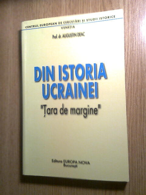 Din istoria Ucrainei. &quot;Tara de margine&quot; - Augustin Deac (Edit. Europa Nova 2001)