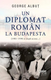 Un diplomat roman la Budapesta (1981-1990 si dupa aceea...) - George Albut