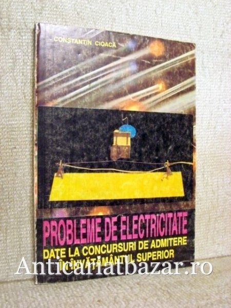 Probleme de electricitate date la concursuri de admitere in invatamantul superior - Constantin Cioaca