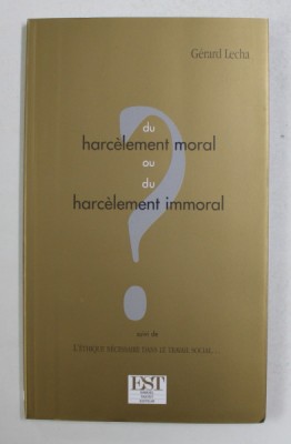 DU HARCELEMENT MORAL OU DU HARCELEMENT IMMORAL par GERARD LECHA , 2004 foto