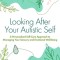 Looking After Your Autistic Self: A Personalized Self-Care Approach to Managing Your Sensory and Emotional Wellbeing