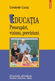 Educatia. Preocupari, viziuni, previziuni - Constantin Cucos - Polirom
