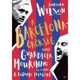 A Barcelona-&ouml;r&ouml;ks&eacute;g - Avagy Guardiola, Mourinho &eacute;s a harc a futball lelk&eacute;&eacute;rt - Jonathan Wilson