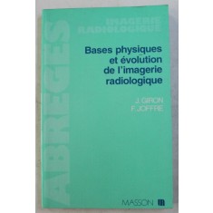 BASES PHYSIQUES ET EVOLUTION DE L &#039; IMAGERIE RADIOLOGIQUE par J. GIRON et F. JOFFRE , 1993