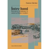 Intre lumi. Romanul romanesc in sistemul literar modern - Daiana Gardan