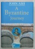 A BYZANTINE JOURNEY by JOHN ASH , 330 PAGINI , COPERTA CARTONATA , CU SUPRACOPERTA