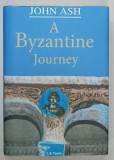 A BYZANTINE JOURNEY by JOHN ASH , 330 PAGINI , COPERTA CARTONATA , CU SUPRACOPERTA