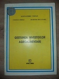 Gestiunea investitiilor agroalimentare- Alexandru Tofan, Costica Mihai foto