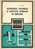 Masurarea Volumului si Cantitatii Lichidelor in Industrie - A. Nadolo, 1975, Tehnica, Bucuresti, 258 Pagini, Romana