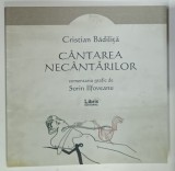 CANTAREA NECANTARILOR de CRISTIAN BADILITA , grafica de SORIN ILFOVEANU , 2019 * DEDICATIE