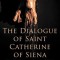 The Dialogue of St. Catherine of Siena, Seraphic Virgin and Doctor of Unity