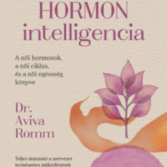 Hormon intelligencia - Teljes útmutató a szervezet természetes működésének helyreállításához - Dr. Aviva Romm