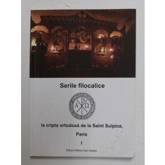 SERILE FILOCALICE LA CRIPTA ORTODOXA DE LA SAINT SUPLICE , PARIS , VOLUMUL I , 2011