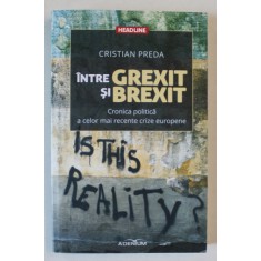INTRE GREXIT si BREXIT de CRISTIAN PREDA , CRONICA POLITICA A CELOR MAI RECENTE CRIZE EUROPENE , 2016