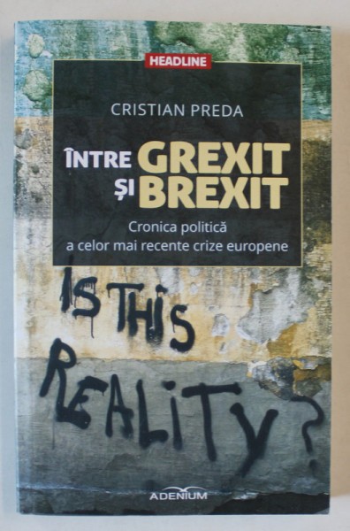 INTRE GREXIT si BREXIT de CRISTIAN PREDA , CRONICA POLITICA A CELOR MAI RECENTE CRIZE EUROPENE , 2016