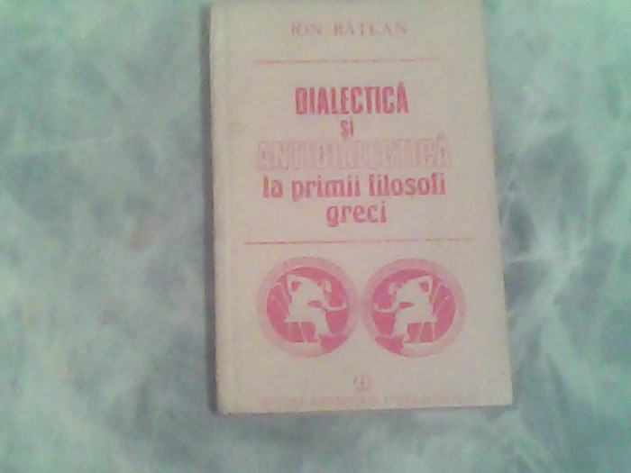 Dialectica si antidialectica la primii filozofi greci-Ion Batlan