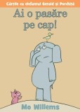 Ai o pasăre pe cap! - HC - Hardcover - Mo Willems - Vlad și Cartea cu Genius