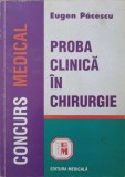 Proba Clinica in Chirurgie - Eugen Pacescu, Concurs Medical, 1997, Editura Medicala, Carte Chirurgie, Examen