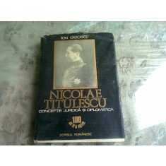 NICOLAE TITULESCU. CONCEPTIE JURIDICA SI DIPLOMATICA - ION GRECESCU (CU DEDICATIA AUTORULUI)