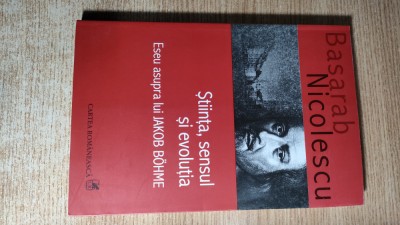 Basarab Nicolescu - Stiinta, sensul si evolutia - Eseu asupra lui Jakob Bohme (Editura Cartea Romaneasca, 2007; editia a III-a) foto