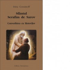 Sfantul Serafim de Sarov. Convorbirea cu Motovilov - Irina Gorainoff, Andrei Andreicut
