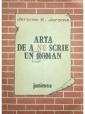 Jerome K. Jerome - Arta de a nu scrie un roman (Editia: 1987)