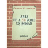 Jerome K. Jerome - Arta de a nu scrie un roman (Editia: 1987)