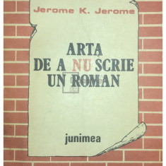 Jerome K. Jerome - Arta de a nu scrie un roman (editia 1987)