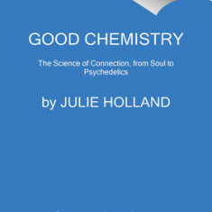 Good Chemistry: The Science of Connection, from Soul to Psychedelics