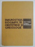 DIAGNOSTICUL ECOGRAFIC IN OBSTETRICA SI GINECOLOGIE de DAN VINTI , FLORIN STAMATIAN 1982