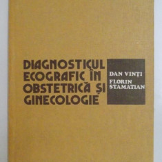 DIAGNOSTICUL ECOGRAFIC IN OBSTETRICA SI GINECOLOGIE de DAN VINTI , FLORIN STAMATIAN 1982