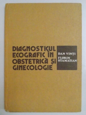 DIAGNOSTICUL ECOGRAFIC IN OBSTETRICA SI GINECOLOGIE de DAN VINTI , FLORIN STAMATIAN 1982 foto