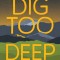 Dig Too Deep