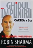 Ghidul implinirii. Cartea a 2-a. 101 sfaturi pentru succes si fericire - 2010 - Robin Sharma ($K288)